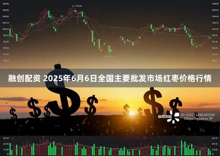 融创配资 2025年6月6日全国主要批发市场红枣价格行情