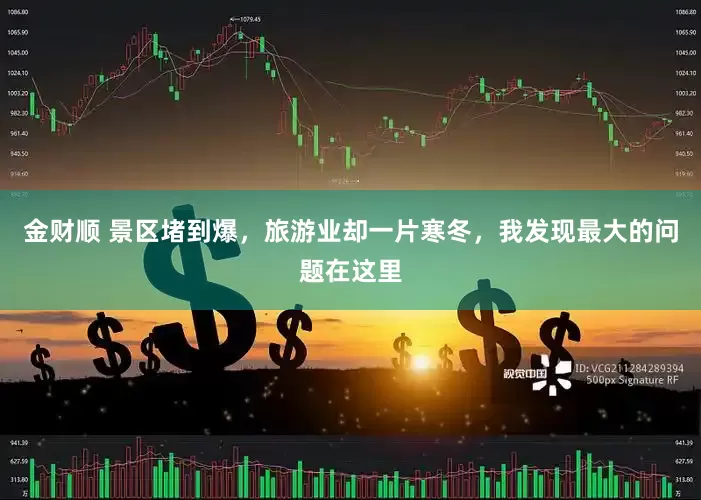 金财顺 景区堵到爆，旅游业却一片寒冬，我发现最大的问题在这里